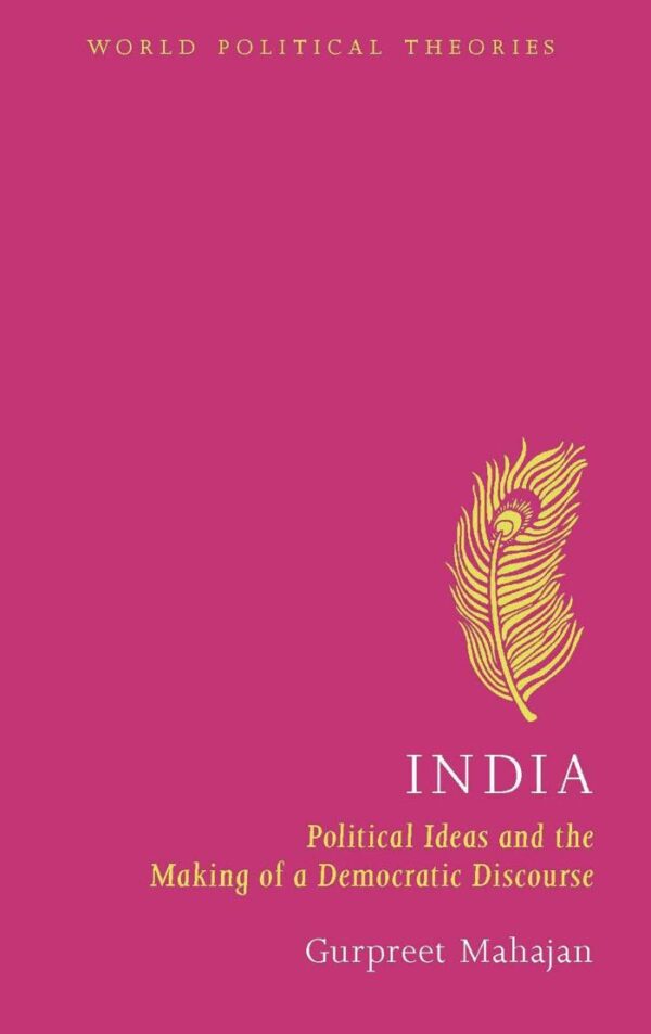 India: Political Ideas and the Making of a Democratic Discourse (World Political Theories)