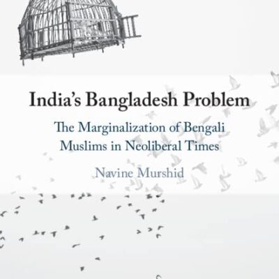 India's Bangladesh Problem: The Marginalization of Bengali Muslims in Neoliberal Times
