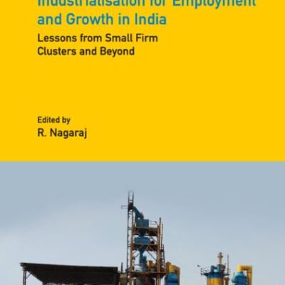 INDUSTRIALISATION FOR EMPLOYMENT AND GROWTH IN INDIA: LESSONS FROM SMALL FIRM CLUSTERS AND BEYOND