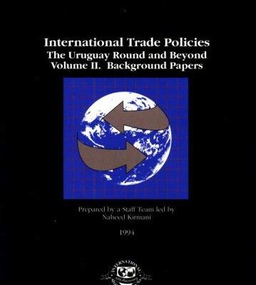 International Trade Policies The Uruguay Round and Beyond Volume II. Background Papers (World Economic Outlook)