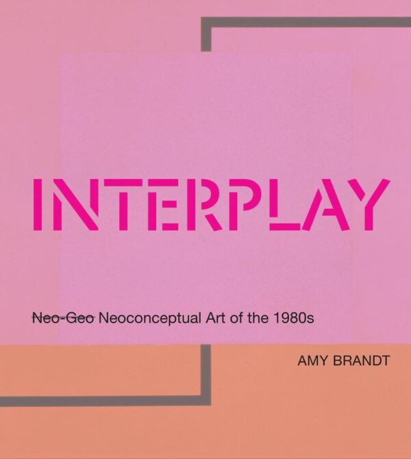 Interplay Neo-Geo Neoconceptual Art of the 1980s (The MIT Press)