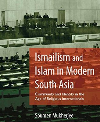 Ismailism and Islam in Modern South Asia: Community and Identity in the Age of Religious Internationals