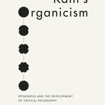 Kant`s Rganicism: Epigenesis and the Development of Critical Philosophy