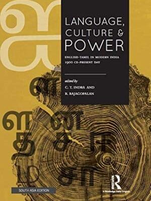 Language Culture and Power: English-Tamil in Modern India 1900 Ce-Present Day