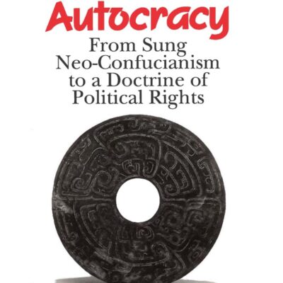 Limits to Autocracy: Rom Sung Neo-Confucianism to a Doctrine of Political Rights: From Sung Neo-Confucianism to a Doctrine of Political Rights