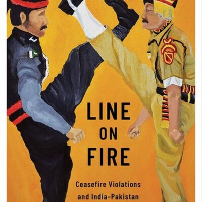 Line On Fire: Ceasefire Violations And India-pakistan Escalation Dynamics (oxford International Relations In South Asia)
