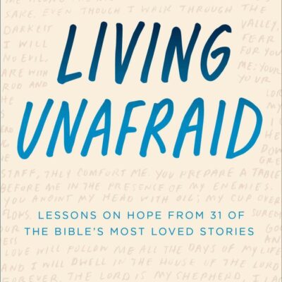Living Unafraid: Lessons on Hope From 31 of the Bible's Most Loved Stories