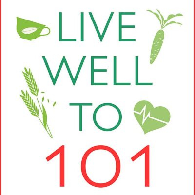 LIVE WELL TO 101: QUICK AND EASY DAILY TIPS FOR A LONG AND HEALTHY LIFE