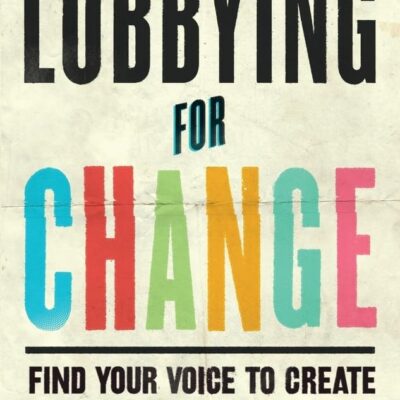 Lobbying for Change: Find Your Voice to Create a Better Society