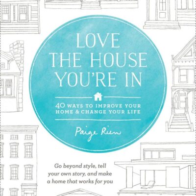 Love the House You're In: 40 Ways to Improve Your Home and Change Your Life