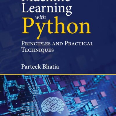 Machine Learning With Python: Principles and Practical Techniques