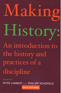 Making History: An Introduction to the History and Practices of a Discipline [Paperback] Peter Lambert and Phillipp Schofield (eds.)