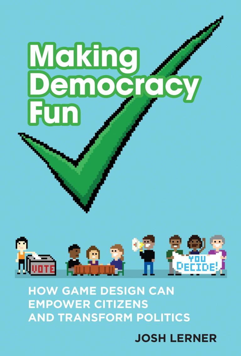 Making Democracy Fun: How Game Design Cam Empower Citizens and Transform Politics: How Game Design Can Empower Citizens and Transform Politics (The MIT Press)