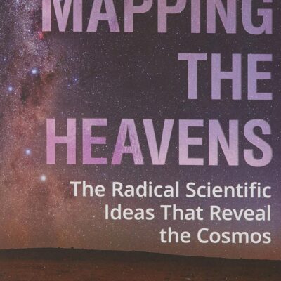 Mapping the Heavens: The Radical Scientific Ideas That Reveal the Cosmos