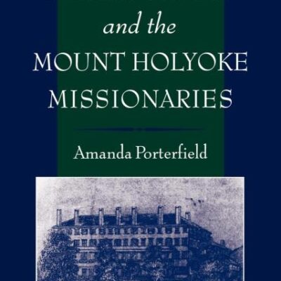 Mary Lyon and the Mount Holyoke Missionaries (Religion in America)