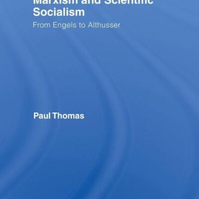 Marxism & Scientific Socialism: From Engels to Althusser: 57 (Routledge Studies in Social and Political Thought)