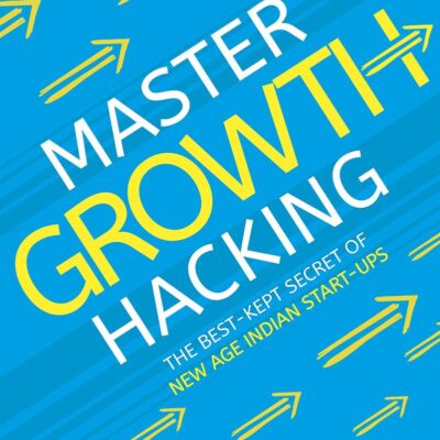 Master Growth Hacking: The best Kept Secret of New-Age Indian Start-Ups
