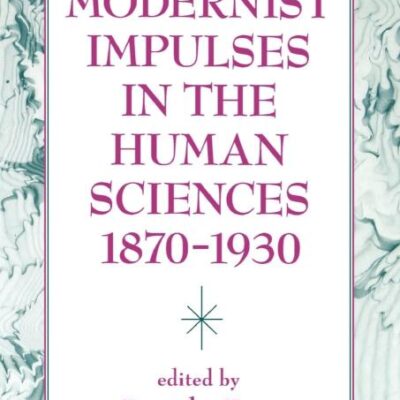 Modernist Impulses in the Human Sciences 1870-1930