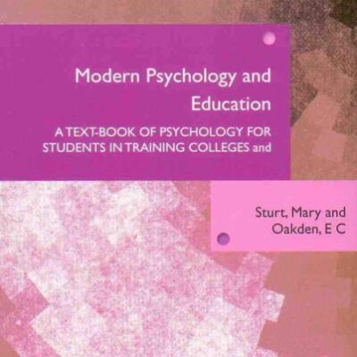 Modern Psychology and Education: A Text-Book of Psychology for Students in Training Colleges and Adult Evening Classes