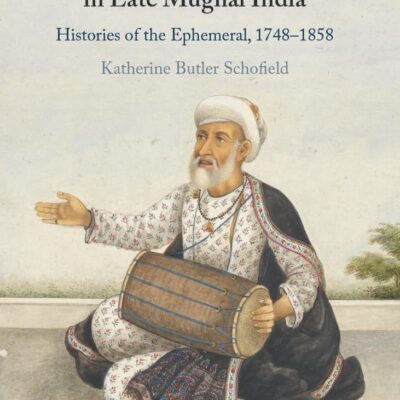 Music and Musicians in Late Mughal India: Histories of the Ephemeral