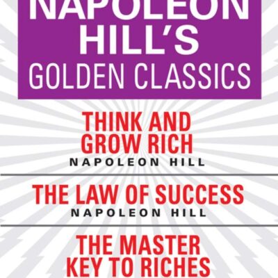 Napoleon Hill's Golden Classics (Condensed Classics): featuring Think and Grow Rich