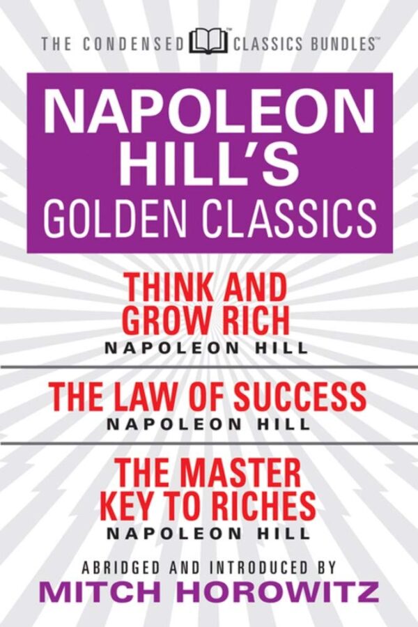 Napoleon Hill's Golden Classics (Condensed Classics): featuring Think and Grow Rich