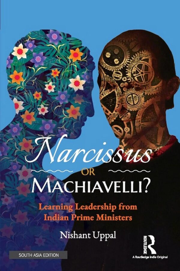 NARCISSUS OR MACHIAVELLI ?: LEARNING LEADERSHIP FROM INDIAN PRIME MINISTERS ()