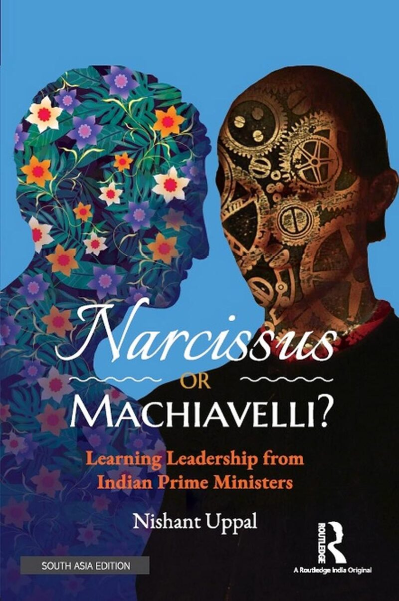 NARCISSUS OR MACHIAVELLI ?: LEARNING LEADERSHIP FROM INDIAN PRIME MINISTERS ()