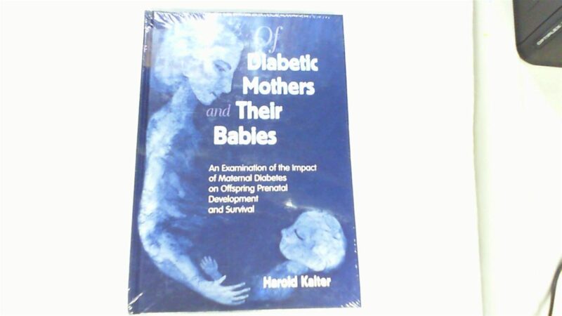 Of Diabetic Mothers and Their Babies: An Examination of the Impact of Maternal Diabetes on Offspring Prental Development and Survival: An Examination ... Offspring