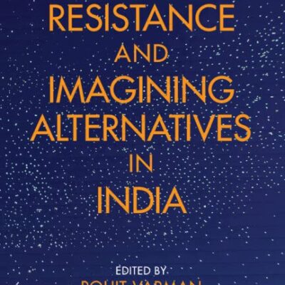 Organizing Resistance and Imagining Alternatives in India