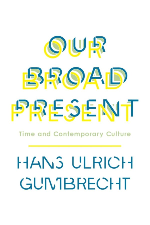 Our Broad Present: Time and Contemporary Culture (Insurrections: Critical Studies in Religion