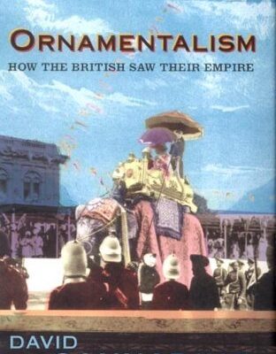 Ornamentalism: How the British Saw Their Empire