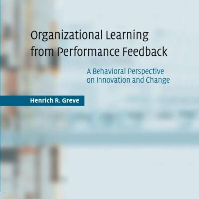 Organizational Learning from Performance Feedback: A Behavioral Perspective on Innovation and Change