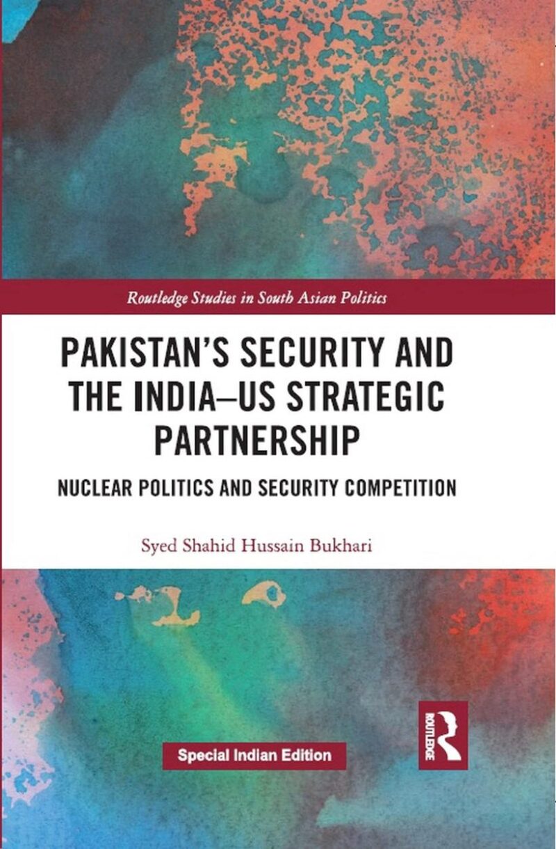 Pakistan’s Security and the India–US Strategic Partnership: Nuclear Politics and Security Competition