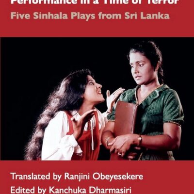 Performance in a Time of Terror: Five Sinhala Plays From Sri Lanka
