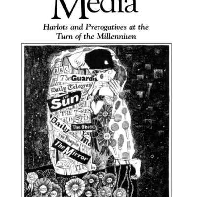 Politics and the Media: Harlots and Prerogatives at the Turn of the Millennium (Political Quarterly Monograph Series)