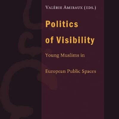 Polities of Visibility: Young Muslims in European Public Spaces
