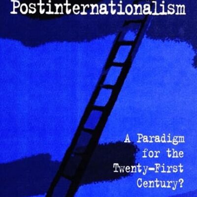 Pondering Postinternationalism: A Paradigm for the Twenty-First Century?
