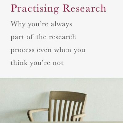 Practising Research: Why You`re always Part of the Research Process even When You Think You`re Not