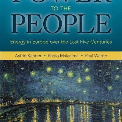Power to The People: Energy in Europe Over the Last Five Centuries: 46 (The Princeton Economic History of the Western World)