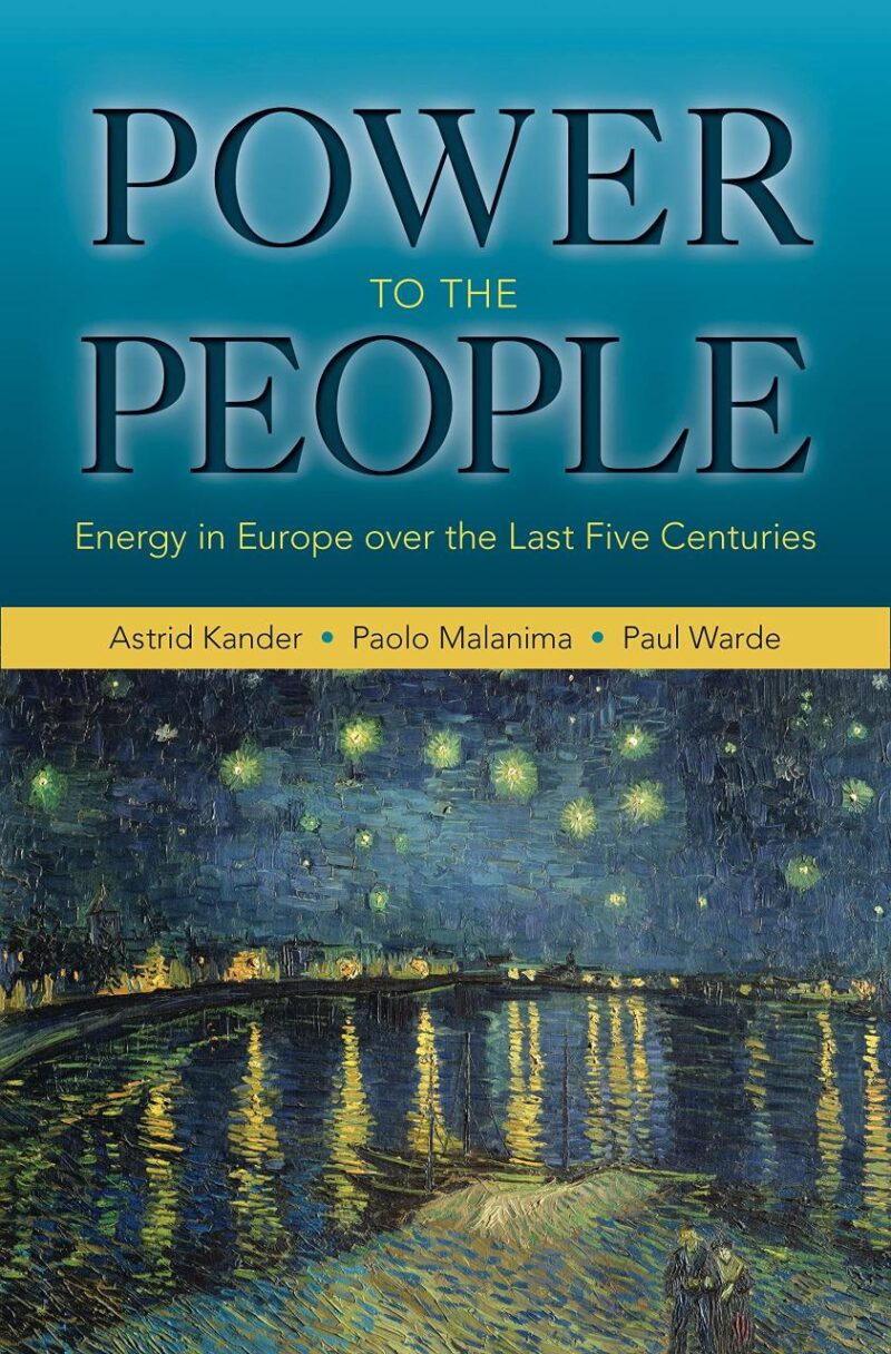 Power to The People: Energy in Europe Over the Last Five Centuries: 46 (The Princeton Economic History of the Western World)