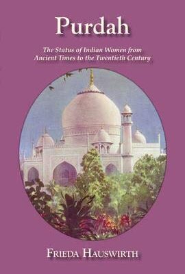 Purdah: The Status of Indian Women From Ancient Times to the Twentieth Century