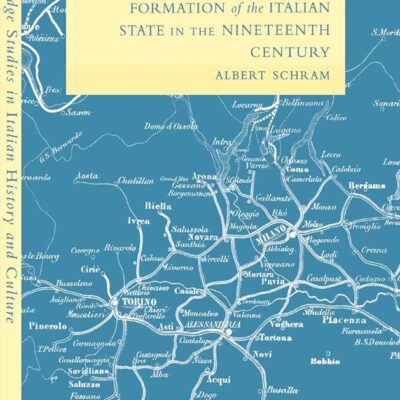 Railways and the Formation of the Italian State in the Nineteenth Century (Cambridge Studies in Italian History and Culture)
