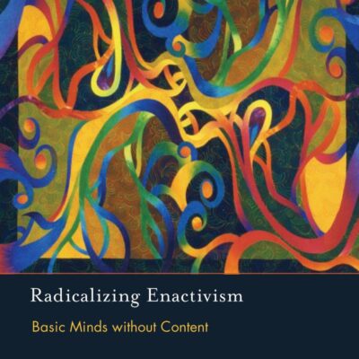 Radializing Enactivism: Basic Minds without Content (The MIT Press)