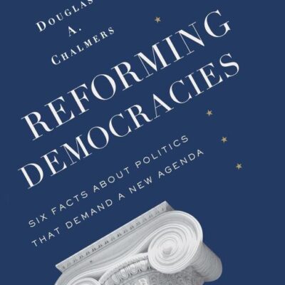 Reforming Democracies: Six Facts About Politics That Demand a New Agenda (Leonard Hastings Schoff Lectures)