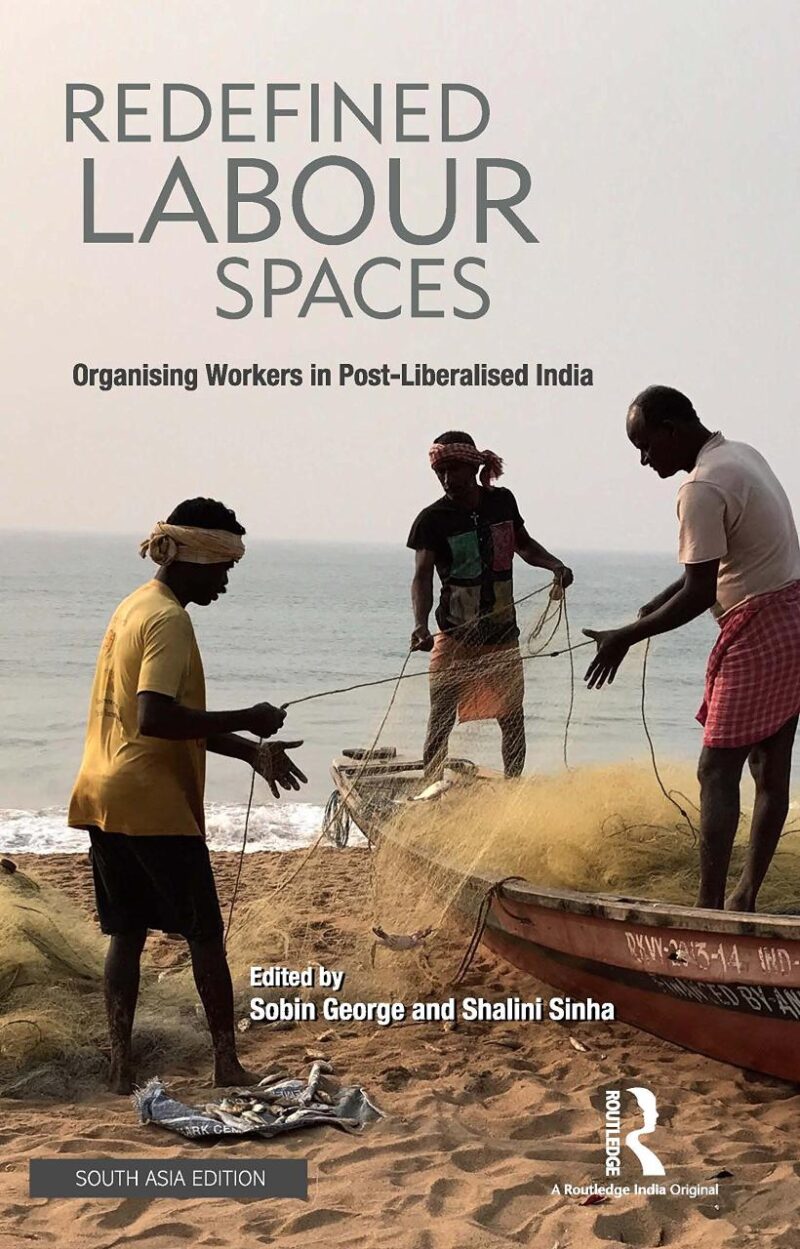 Redefined Labour Spaces: Organising Workers in Post-Liberalised India
