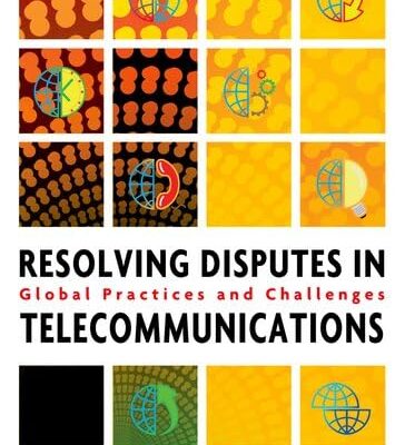 Resolving Disputes in Telecommuncations: Global Practices and Challenges: Existing Country Practice & Future Challenges