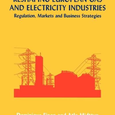 Reshaping European Gas and Electricity Industries (Elsevier Global Energy Policy and Economics Series)