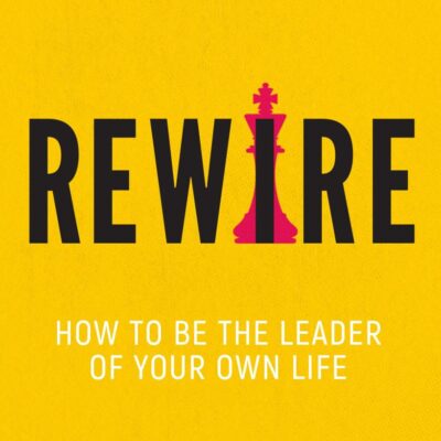 Rewire - How To Be The Leader Of Your Own Life
