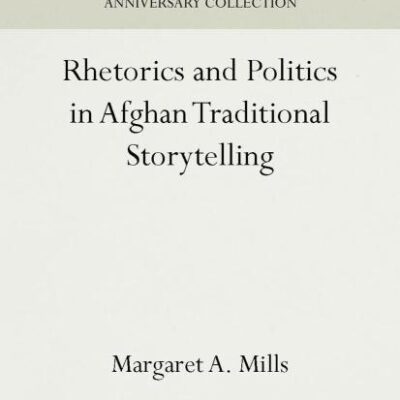 Rhetorics and Politics in Afghan Traditional Storytelling (Anniversary Collection)